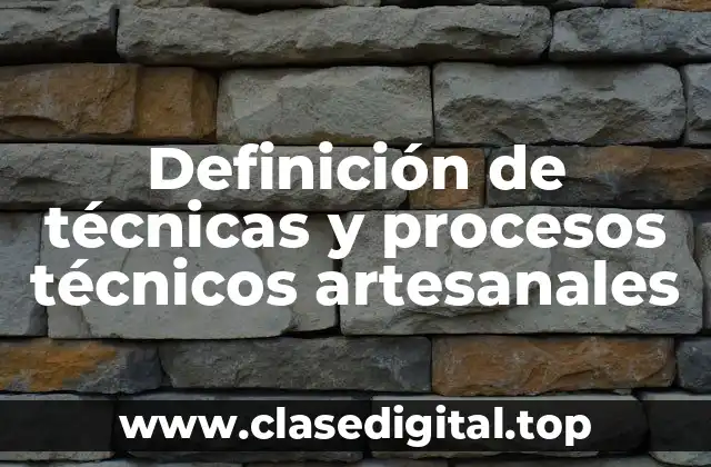 Definición de técnicas y procesos técnicos artesanales
