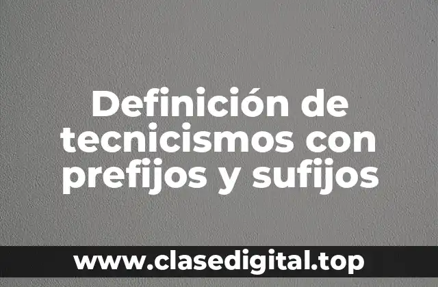 Definición de tecnicismos con prefijos y sufijos