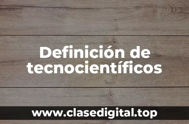 Ejemplos de tecnocientíficos