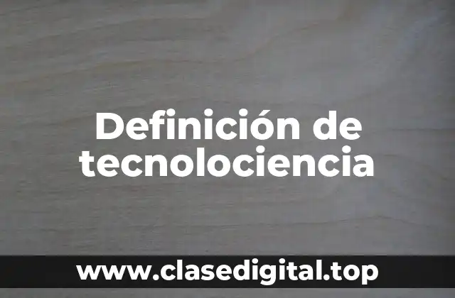 Ejemplos de tecnolociencia