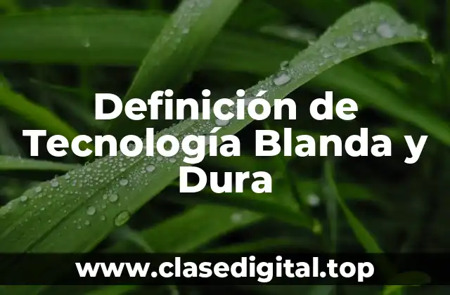 Definición de Tecnología Blanda y Dura