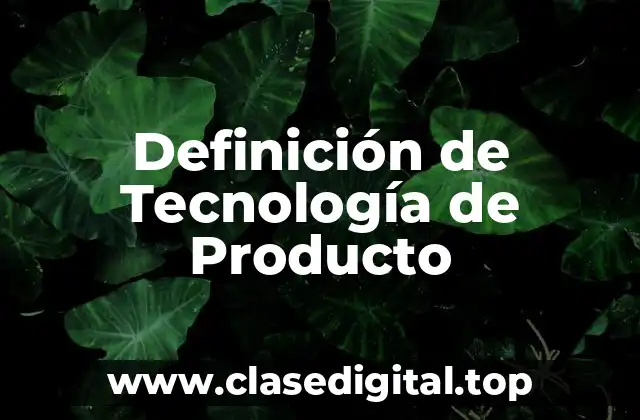 Definición técnica de Tecnología de Producto