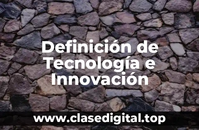 Definición de Tecnología e Innovación
