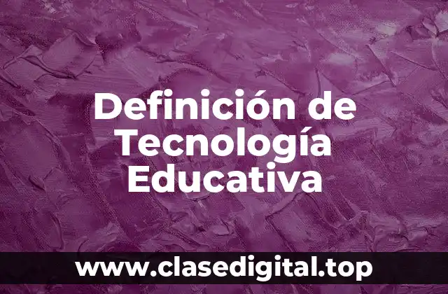 Definición técnica de Tecnología Educativa