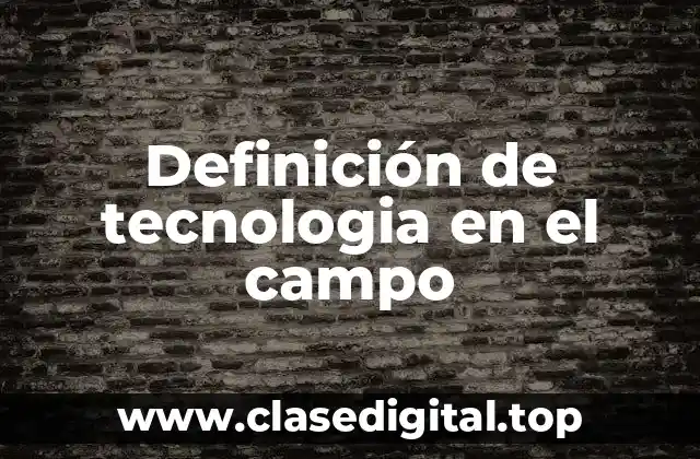 Definición de tecnologia en el campo
