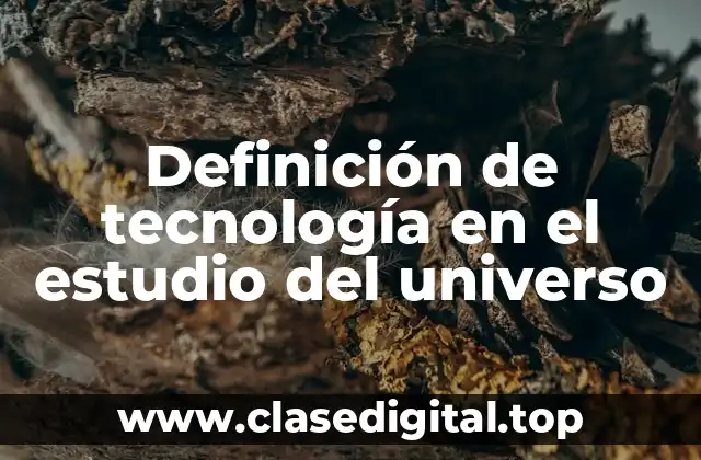 Definición de tecnología en el estudio del universo