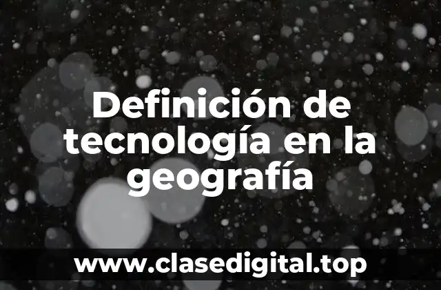 Definición de tecnología en la geografía