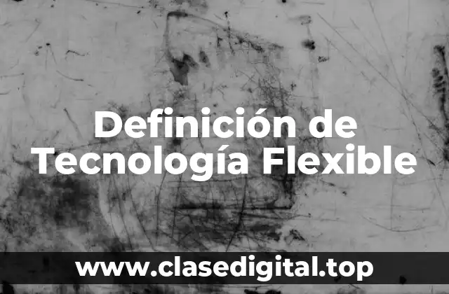 Definición de Tecnología Flexible