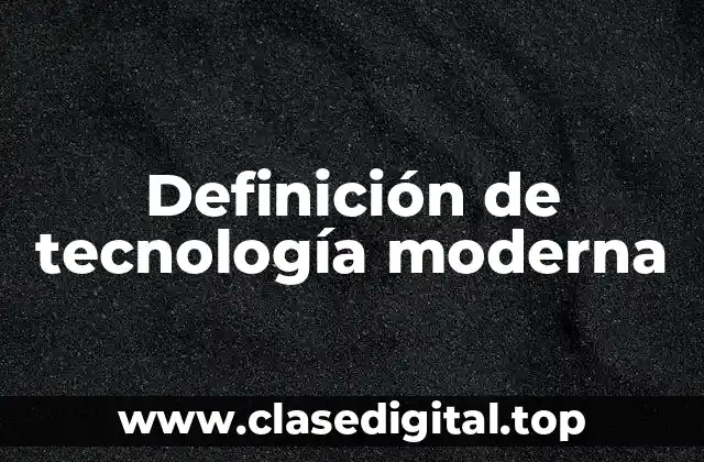 Definición de tecnología moderna