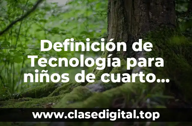 Definición de Tecnología para niños de cuarto grado