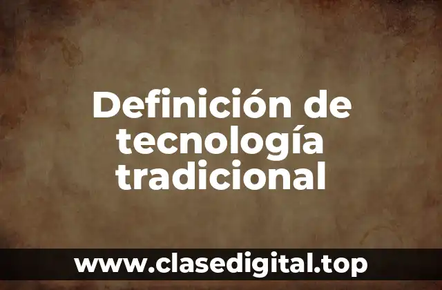 Definición de tecnología tradicional
