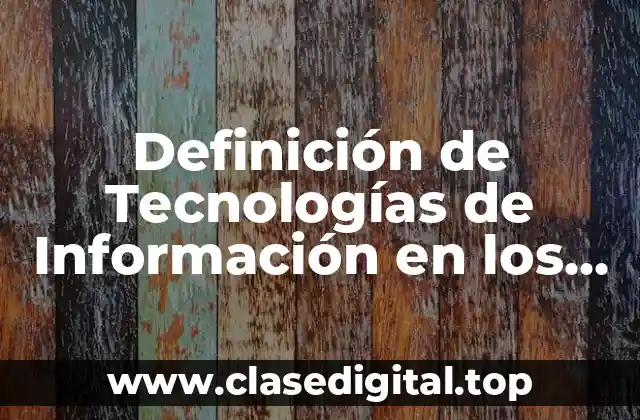 Definición de Tecnologías de Información en los Negocios