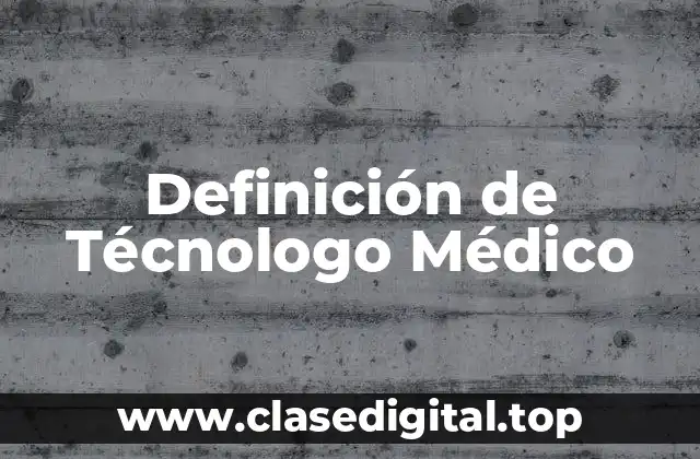 Definición de Técnologo Médico