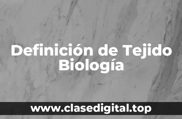 Definición de Tejido Biología