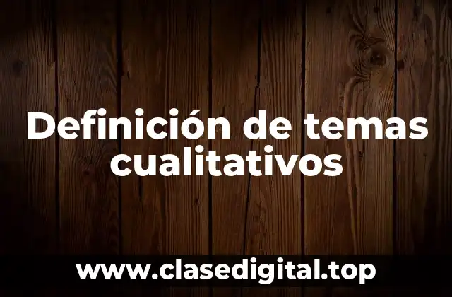 Definición de temas cualitativos