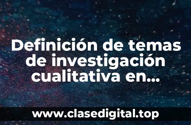 Definición de temas de investigación cualitativa en psicología