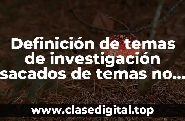 Definición de temas de investigación sacados de temas no relacionados
