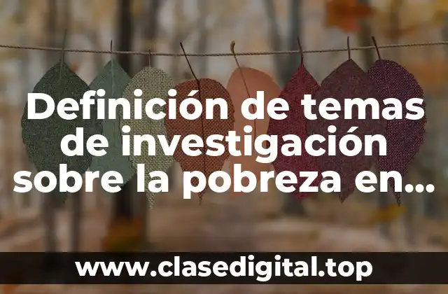 Definición de temas de investigación sobre la pobreza en México