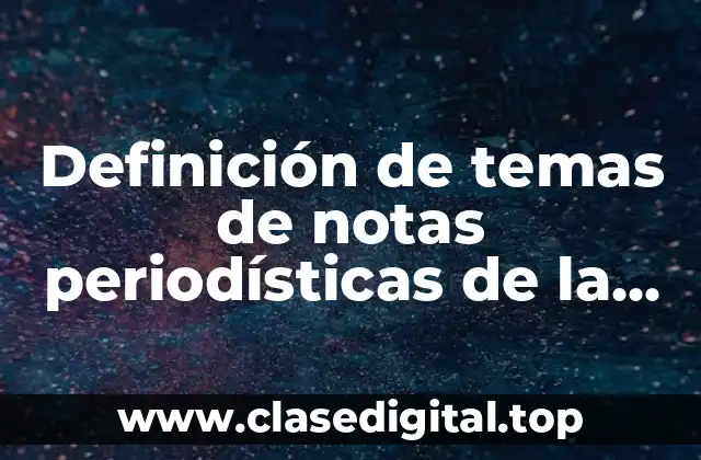 Definición de temas de notas periodísticas de la naturaleza