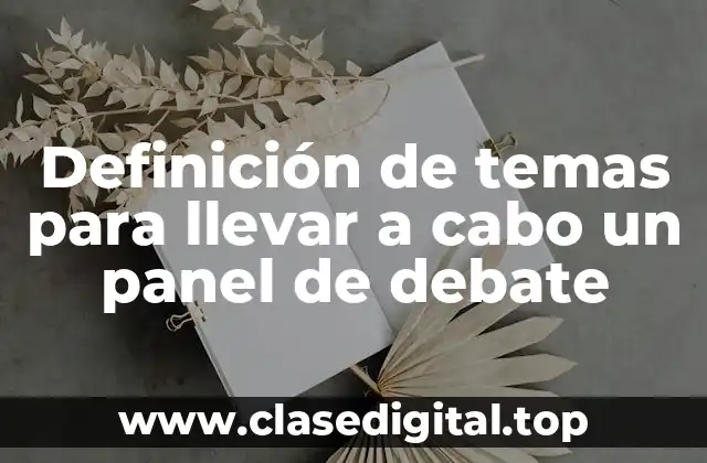 Definición de temas para llevar a cabo un panel de debate