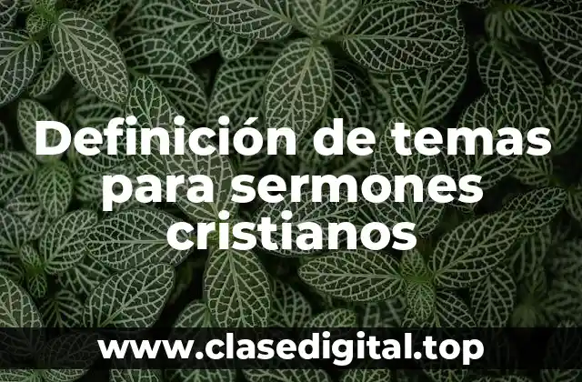 Definición de temas para sermones cristianos