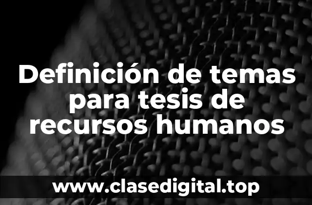 Definición de temas para tesis de recursos humanos