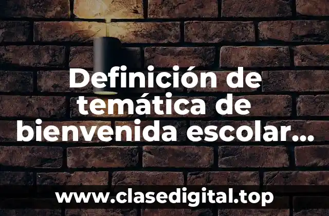 Definición de temática de bienvenida escolar económicos administrativos