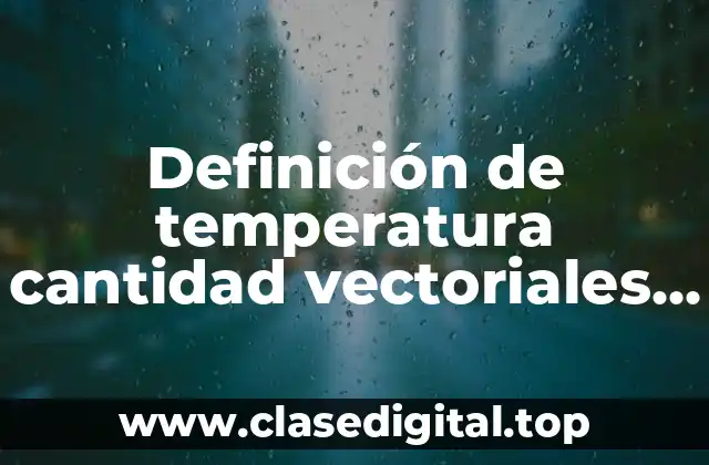 Definición de temperatura cantidad vectoriales en tema de física
