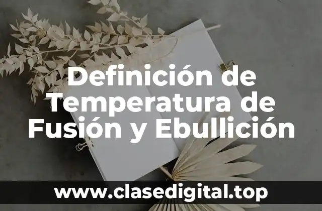 Definición de Temperatura de Fusión y Ebullición