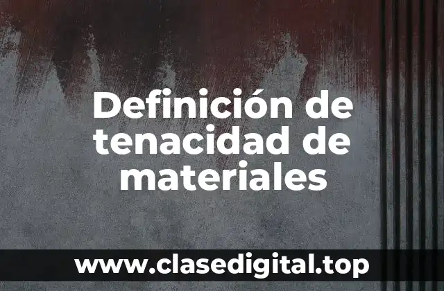 Definición de tenacidad de materiales