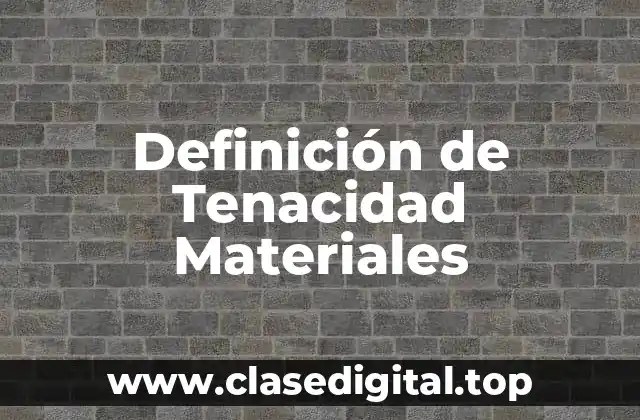 Definición de Tenacidad Materiales