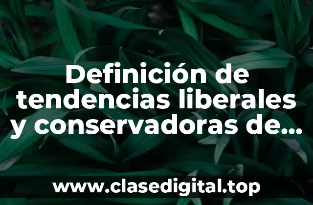 Definición de tendencias liberales y conservadoras de la sociedad actual
