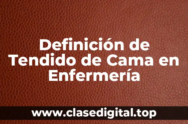 Definición de Tendido de Cama en Enfermería