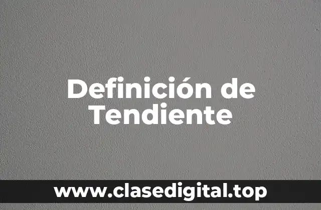 Definición de Tendiente