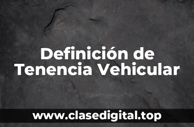 Definición de Tenencia Vehicular