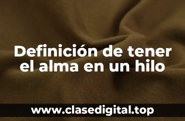 Definición de tener el alma en un hilo