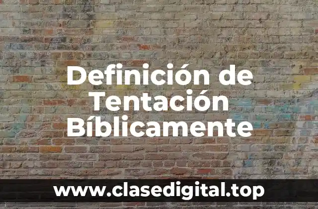 Definición de Tentación Bíblicamente