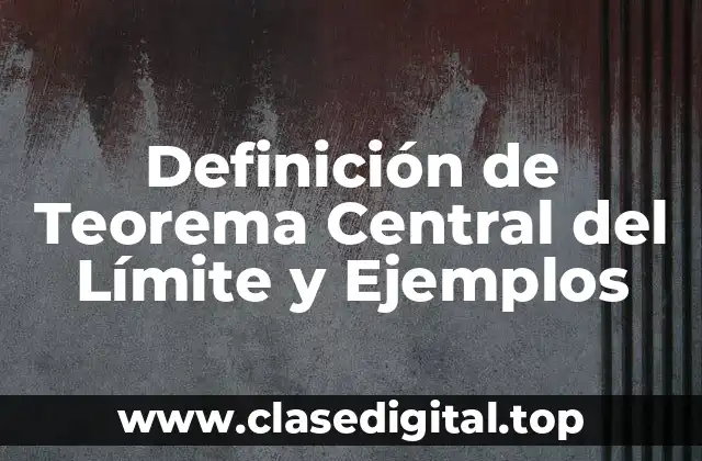 Definición de Teorema Central del Límite y Ejemplos