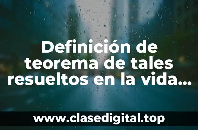 Definición de teorema de tales resueltos en la vida cotidiana