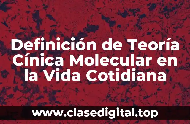 Definición de Teoría Cínica Molecular en la Vida Cotidiana
