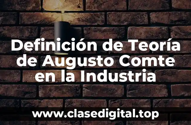 Definición de Teoría de Augusto Comte en la Industria