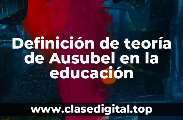 Definición de teoría de Ausubel en la educación