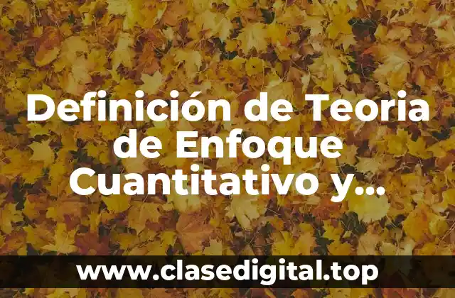 Definición Técnica de Teoria de Enfoque Cuantitativo y Cualitativo