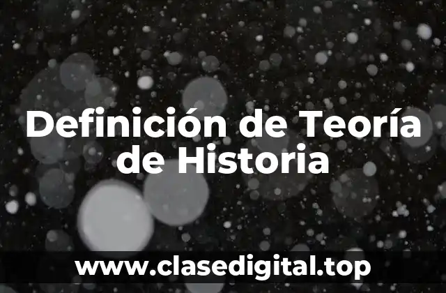Definición de Teoría de Historia