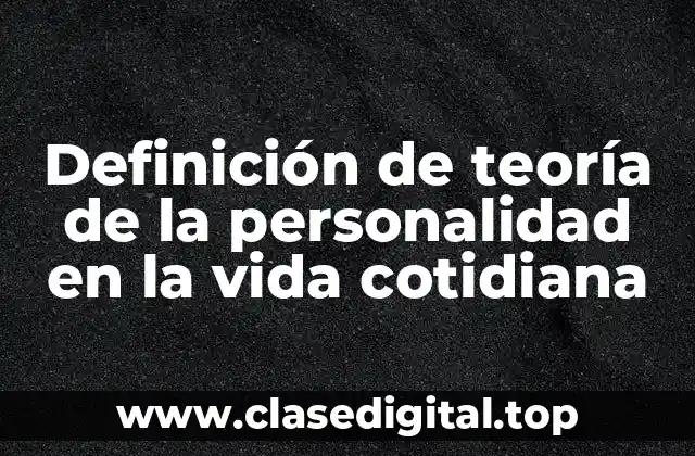 Definición de teoría de la personalidad en la vida cotidiana