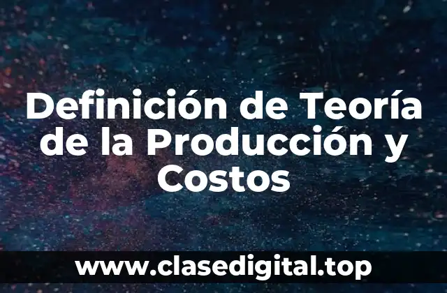 Definición de Teoría de la Producción y Costos