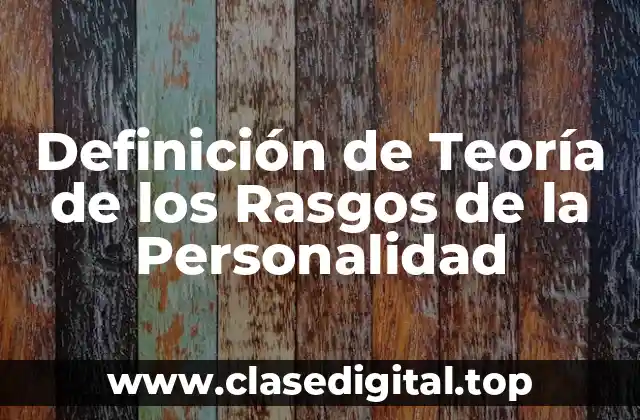 Definición de Teoría de los Rasgos de la Personalidad