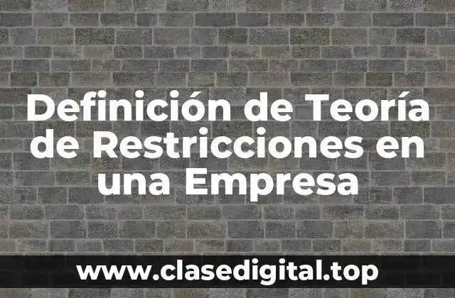 Ejemplos de Teoría de Restricciones en una Empresa