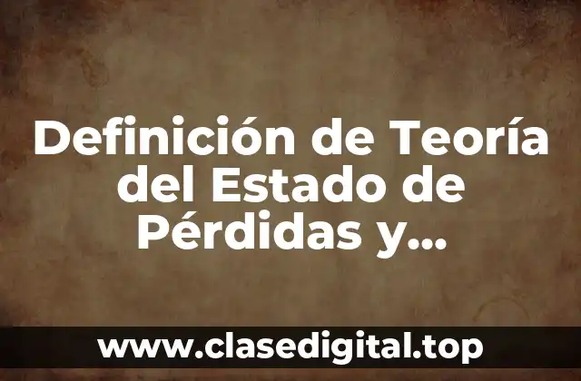 Definición de Teoría del Estado de Pérdidas y Ganancias