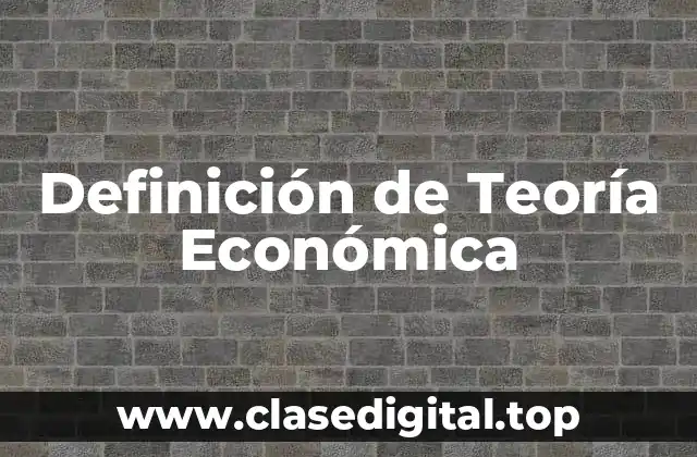 Definición de Teoría Económica